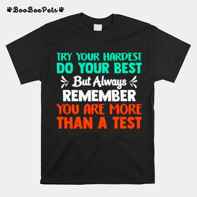 Try Your Hardest Do Your Best But Always Remember You Are More Than A Test T-Shirt