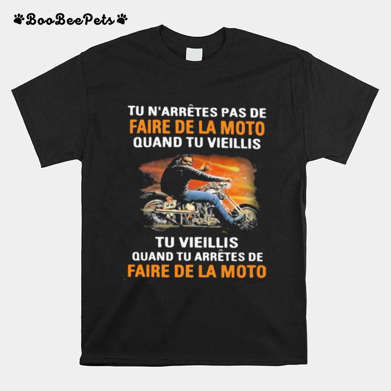 Tu Narretes Pas De Faire De La Moto Quand Tu Vieillis Tu Vieilli Quand Tu Arretes De Fare De La Moto T-Shirt