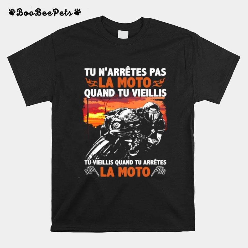 Tu Narrives Pas La Moto Quand Tu Vieillis Tu Vieillis Quand Tu Arretes La Moto T-Shirt