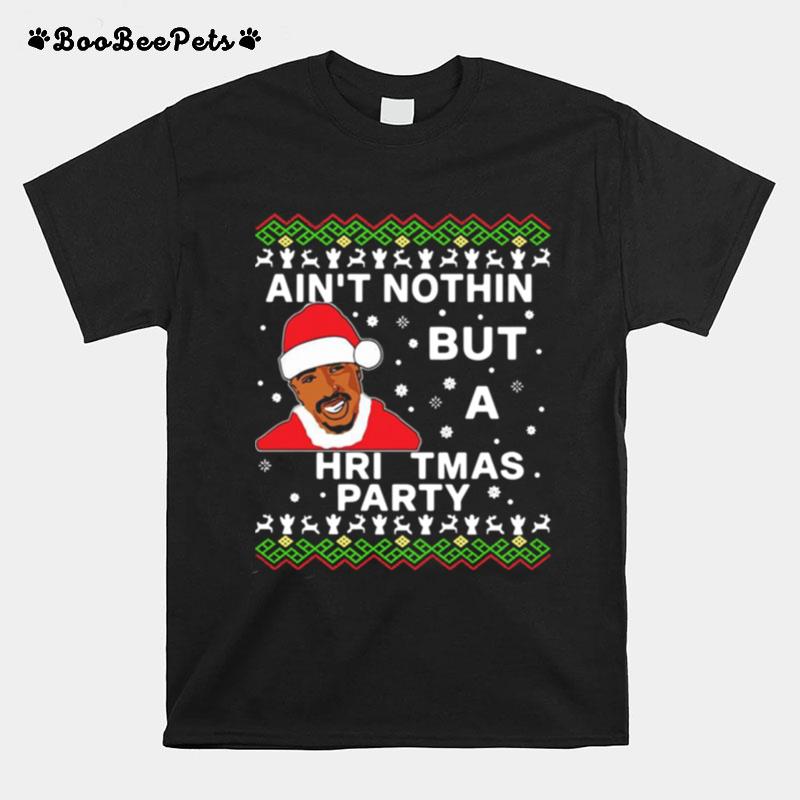 Tupac Aint Nothin But A Christmas Party T-Shirt