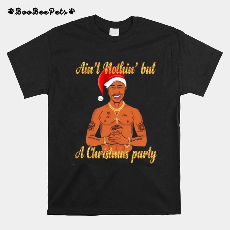 Tupac Shakur Aint Nothin But A Christmas Party T-Shirt