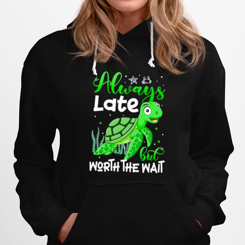 Turtle Always Late But Worth The Wait Hoodie