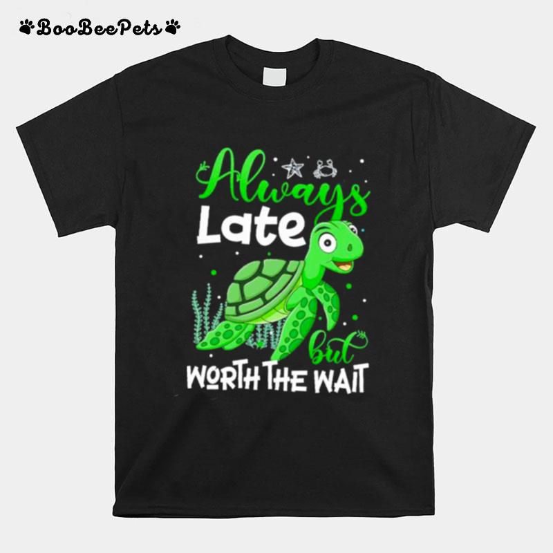 Turtle Always Late But Worth The Wait T-Shirt