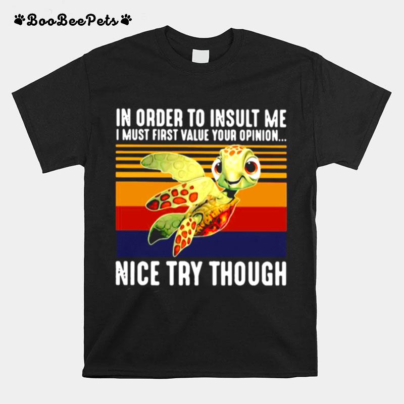 Turtle In Order To Insult Me I Must First Value Your Opinion Nice Try Though Vintage Retro T-Shirt