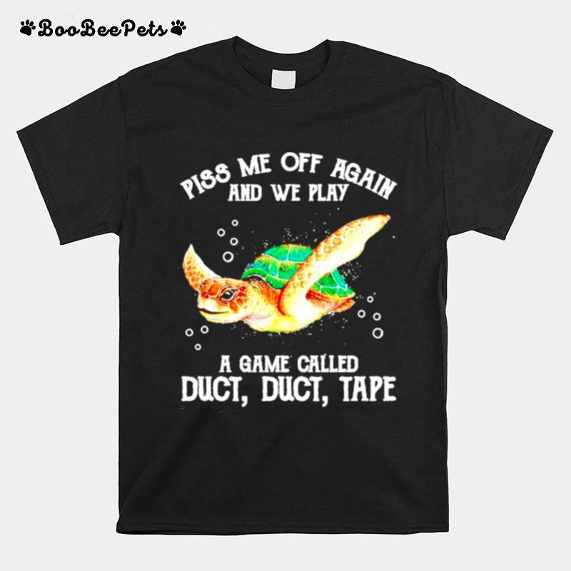 Turtle Piss Me Off Again And We Play A Game Called Duct Tape T-Shirt
