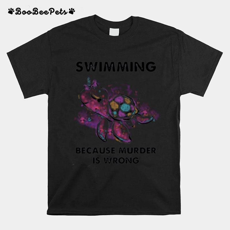 Turtle Swimming Because Murder Is Wrong T-Shirt