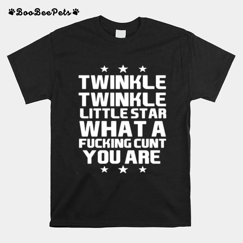 Twinkle Twinkle Little Star What A Fucking Cunt You Are T-Shirt