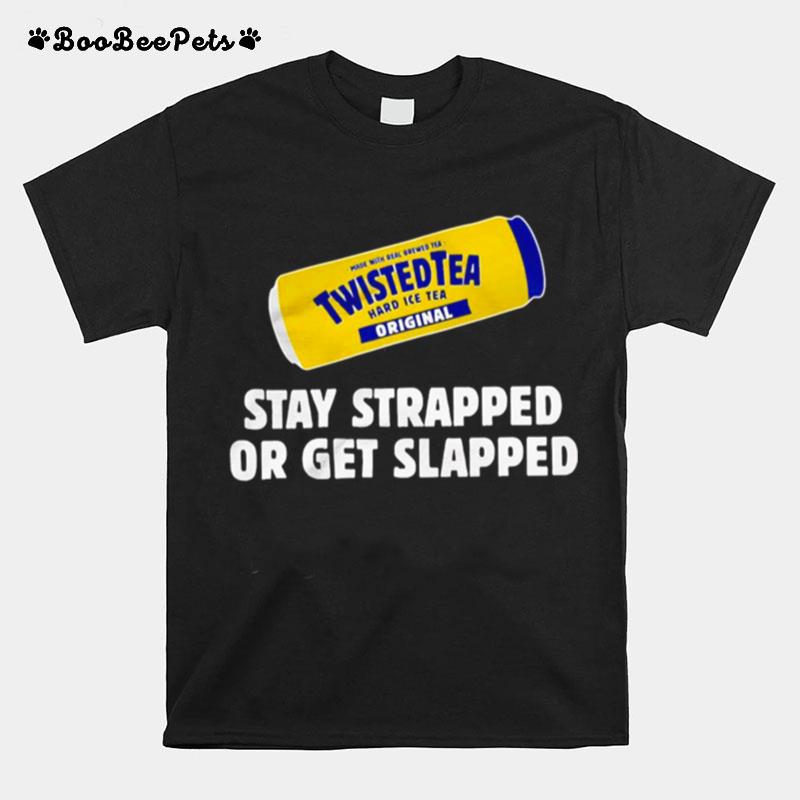 Twisted Tea Stay Strapped Or Get Slapped T-Shirt