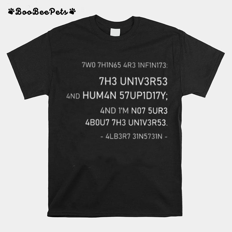 Two Things Are Infinite The Universe And Human Stupidity And Im Not Sure About The Universe T-Shirt