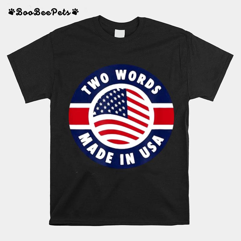 Two Words Made In America Anti Joe Biden Quote T-Shirt