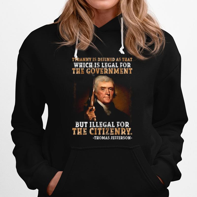 Tyranny Is Defined As That Which Is Legal For The Government But Illegal For The Citizenry Hoodie