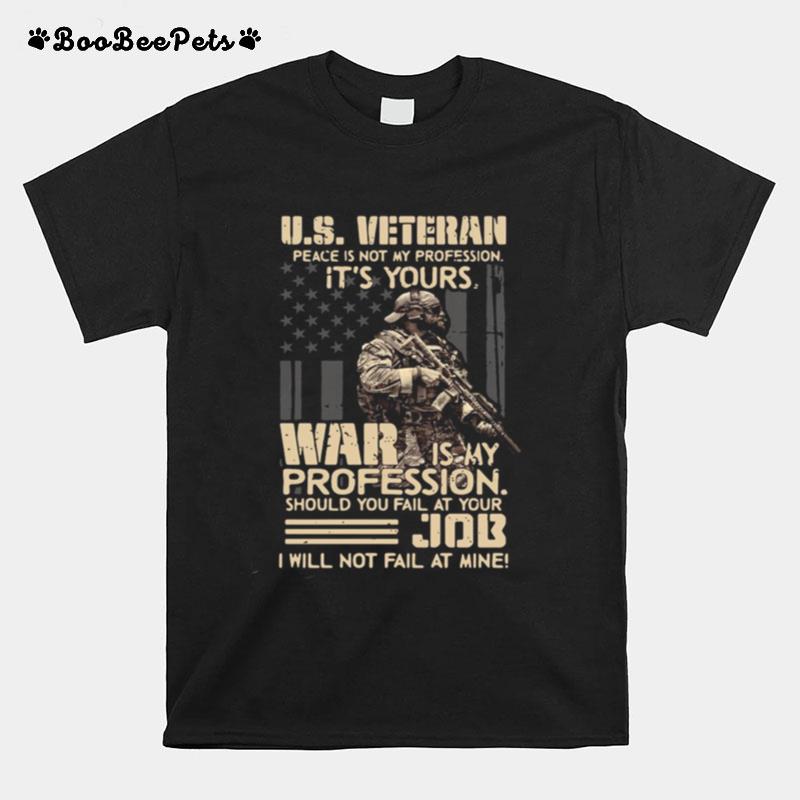U.S. Veteran Peace Is Not My Profession Its Yours War Is My Profession T-Shirt
