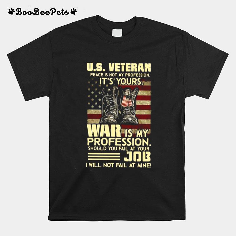 U.S Veteran Peace Is Not My Profession Its Yours War Is My Profession Should You Fail At Your Job T-Shirt