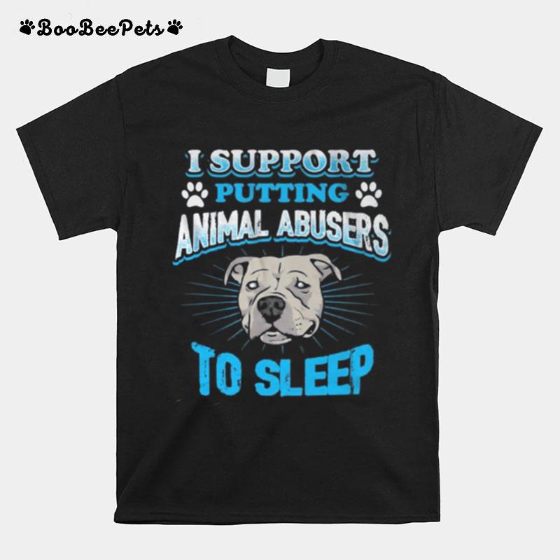 U Support Putting Animal Abusers To Sleep T-Shirt