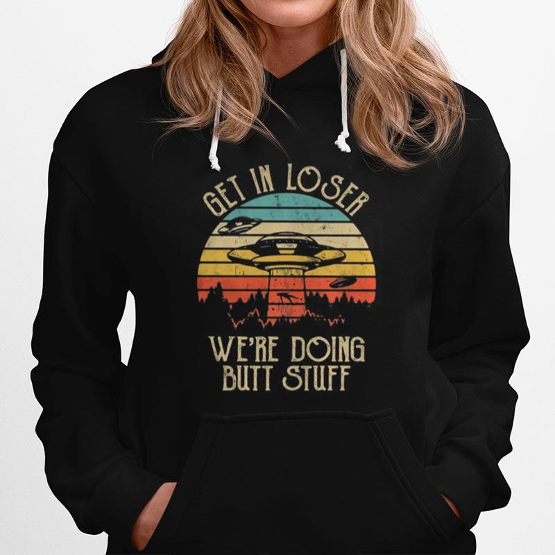 Ufo Get In Loser We%E2%80%99Re Doing Butt Stuff Vintage Retro Hoodie