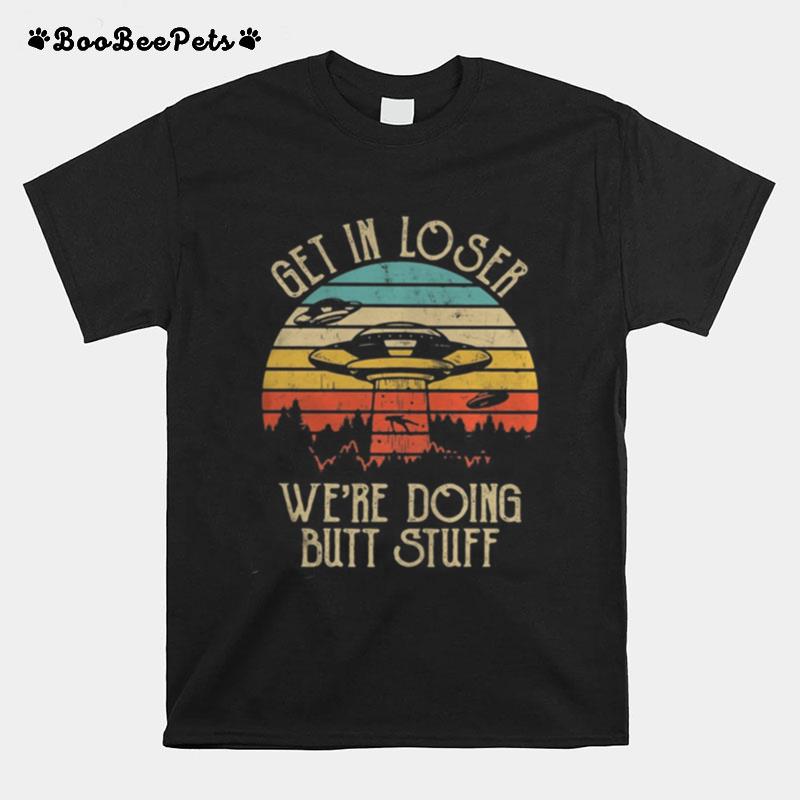 Ufo Get In Loser We%E2%80%99Re Doing Butt Stuff Vintage Retro T-Shirt