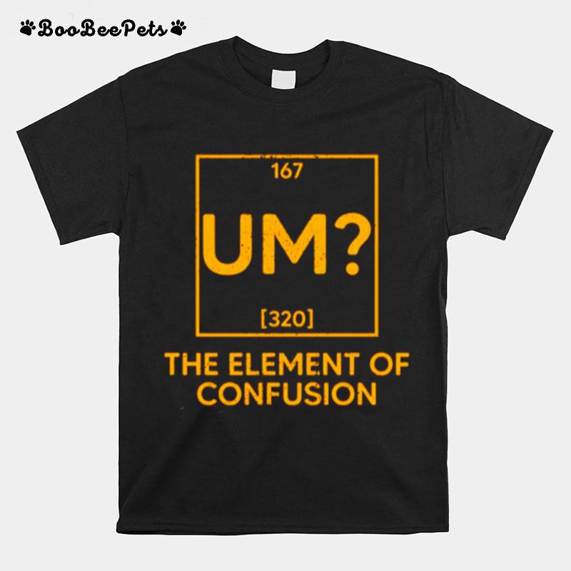 Um The Element Of Confusion T-Shirt