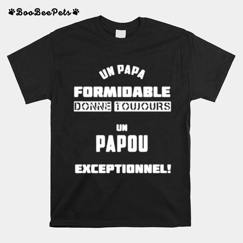 Un Papa Formidable Donne Tujours Un Papou Exceptionnel T-Shirt