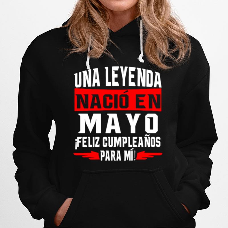 Una Leyenda Nacio En Mayo Feliz Cumpleanos Para Mi Hoodie