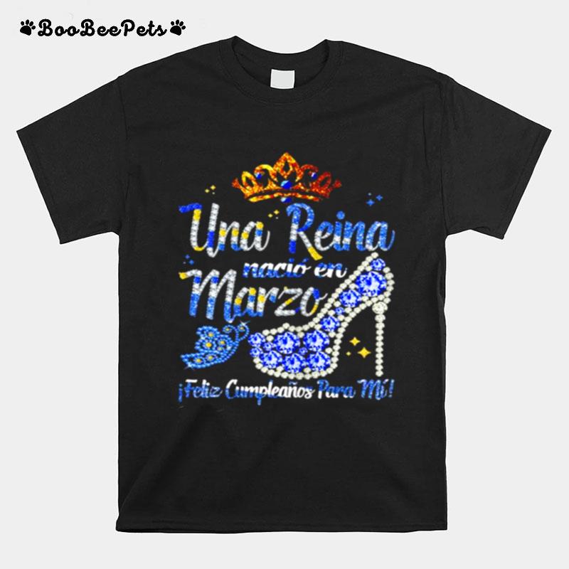 Una Reina Nacio En Marzo Feliz Cumpleanos Para Mi Tee T-Shirt