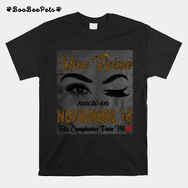 Una Reina Nacio En Noviembre 16 Feliz Cumpleanos Para Mi T-Shirt