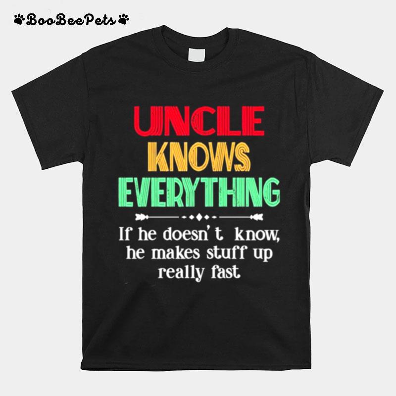 Uncle Knows Everything If He Doesnt Know He Makes Stuff Up Really Fast T-Shirt