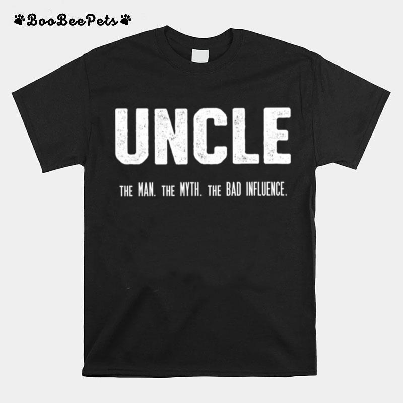 Uncle The Man The Myth The Bad Influence T-Shirt