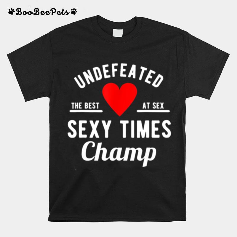 Undefeated Sexy Times Champ Valentines Day T-Shirt