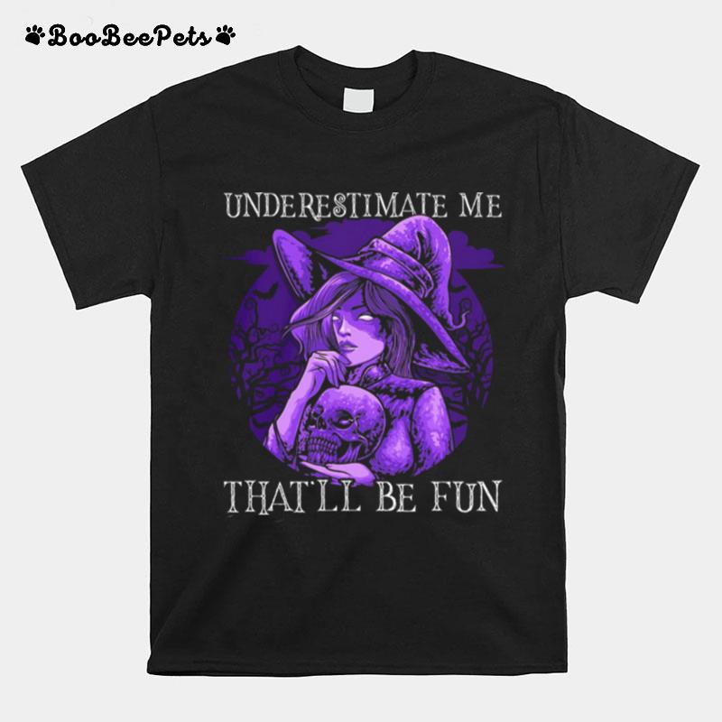 Underestimate Me Thatll Be Fun Halloween T-Shirt