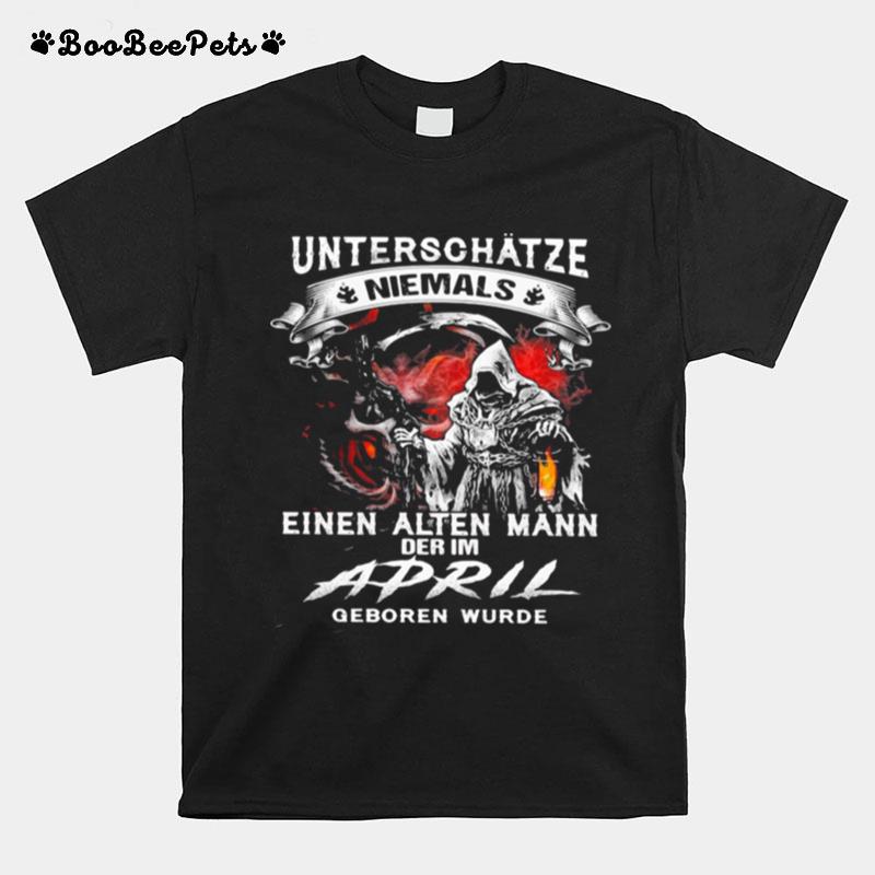 Underschatze Neimals Einen Alten Mann Der Om April Geboren Wurde T-Shirt