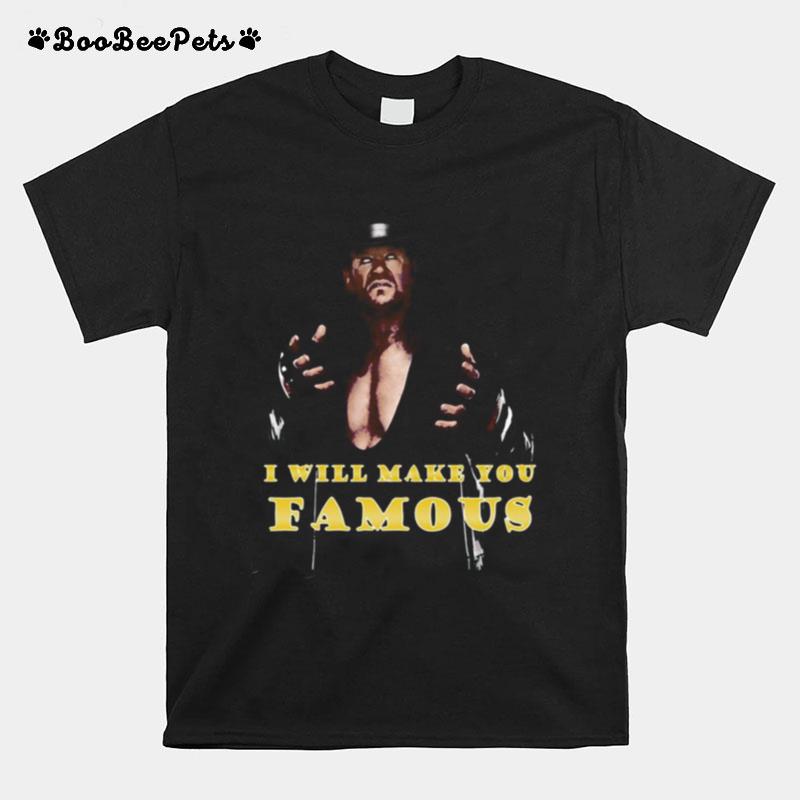 Undertaker I Will Make You Famous T-Shirt