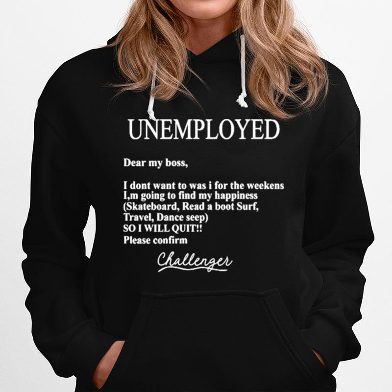 Unemployed Dear My Boss I Dont Want To Was I For The Weekens Hoodie