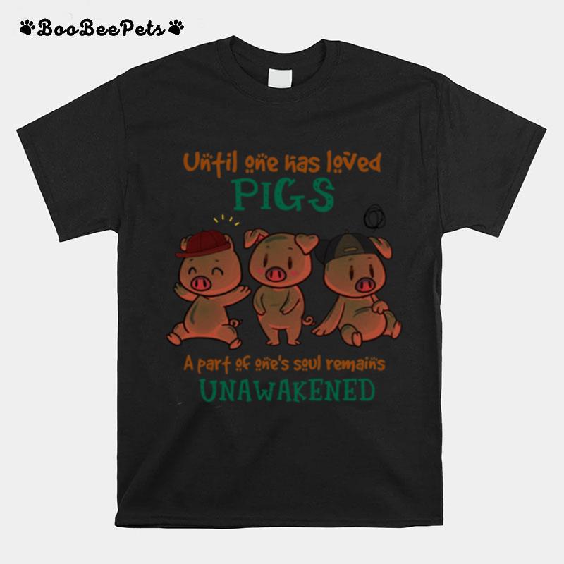 Unfil One Has Leved Pigs Unawakened T-Shirt