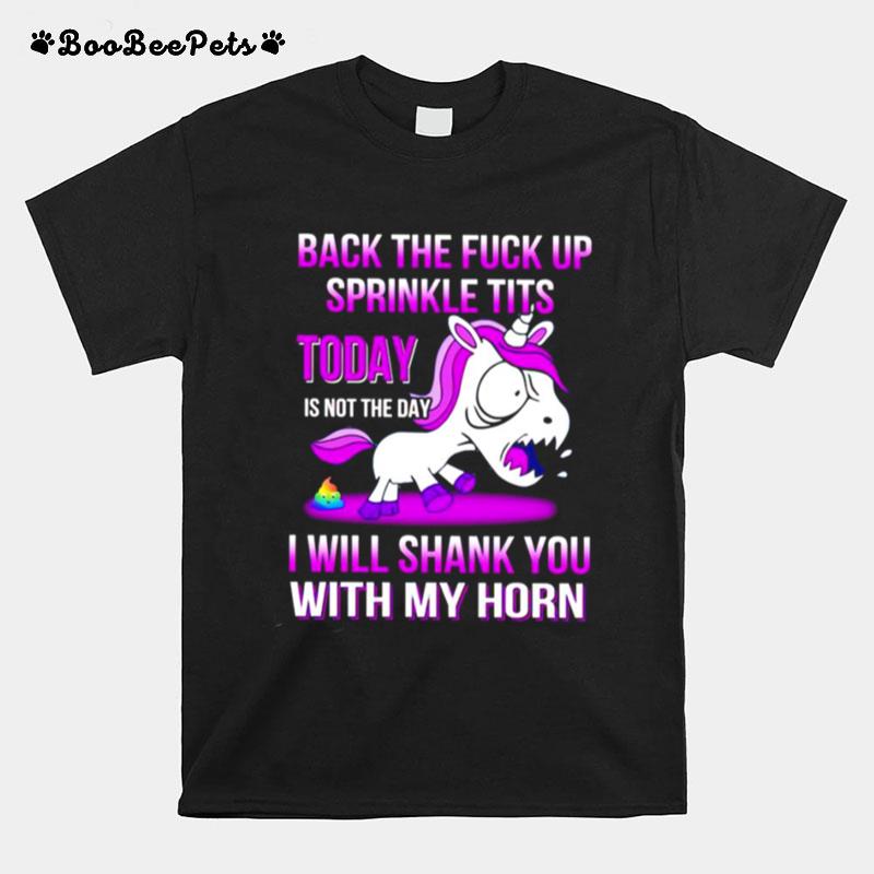 Unicorn Back The Fuck Up Sprinkle Tits Today Is Not The Day T-Shirt