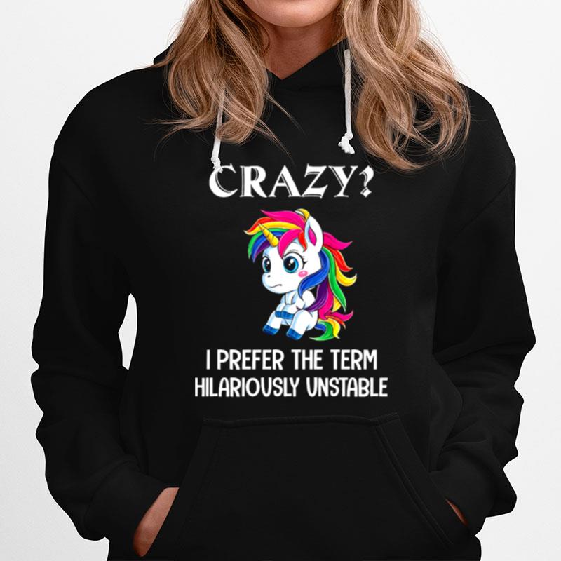 Unicorn Crazy I Prefer The Term Hilariously Unstable Hoodie