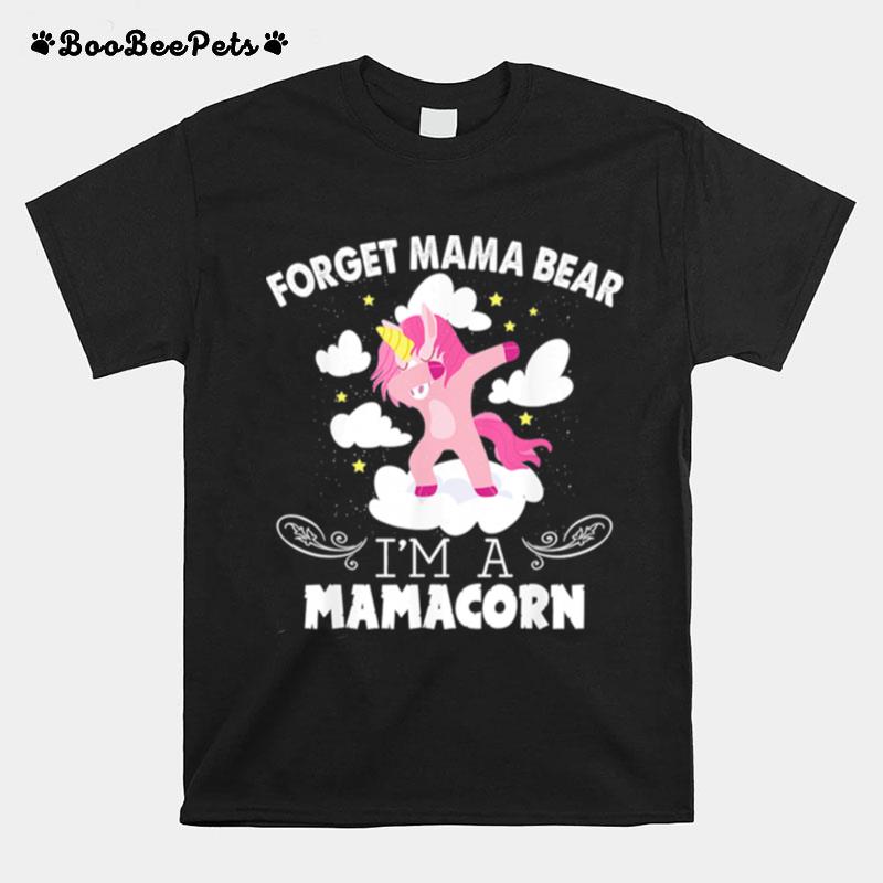 Unicorn Dabbing Forget Mama Bear Im A Mamacorn T-Shirt