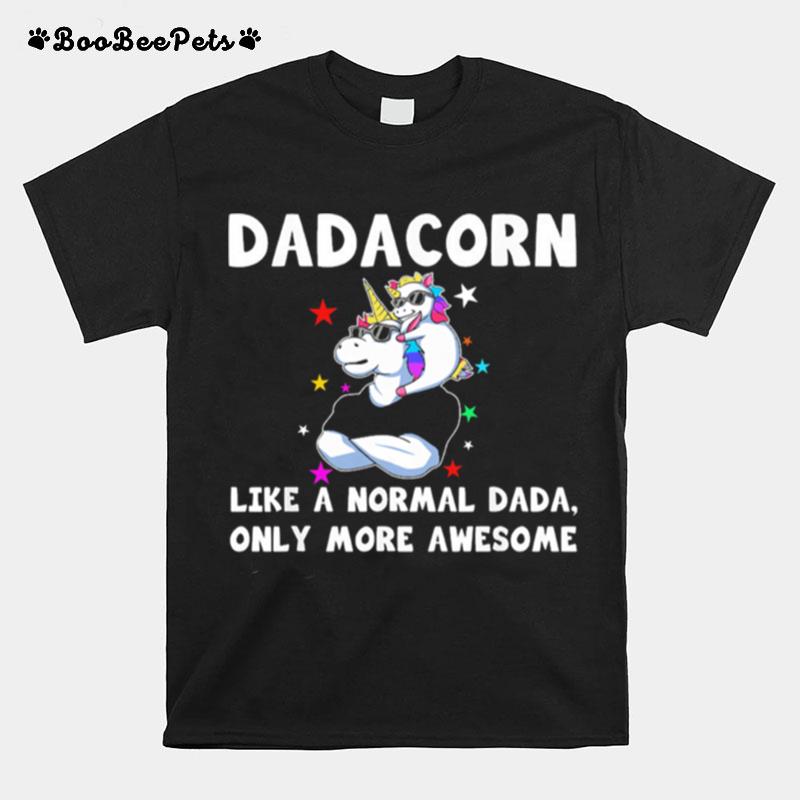 Unicorn Dadacorn Like A Normal Dad Only More Awesome T-Shirt