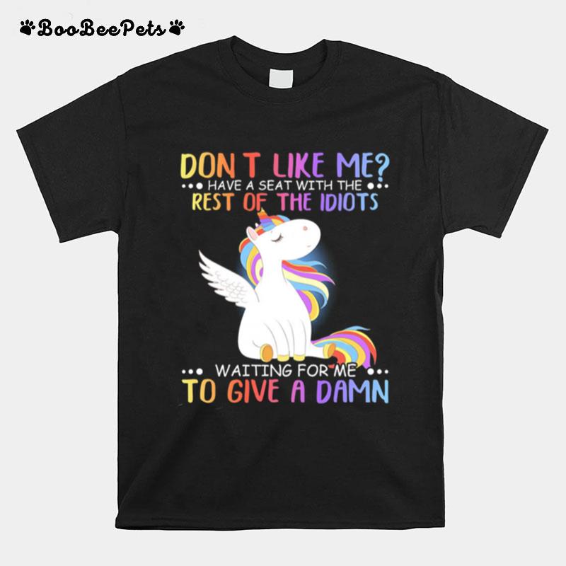 Unicorn Dont Like Me Have Seat With The Rest Of The Idiots Waiting For Me To Give A Damn T-Shirt