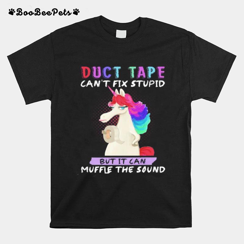 Unicorn Duct Tape Can%E2%80%99T Fix Stupid But It Can Muffle The Sound T-Shirt