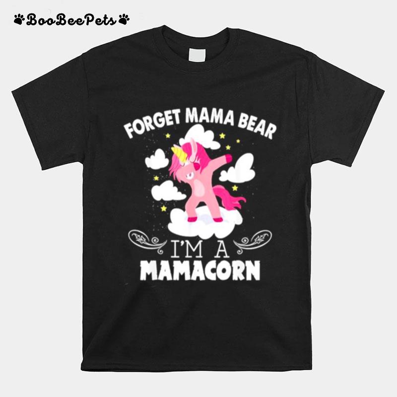 Unicorn Forget Mama Bear Im A Mamacorn T-Shirt
