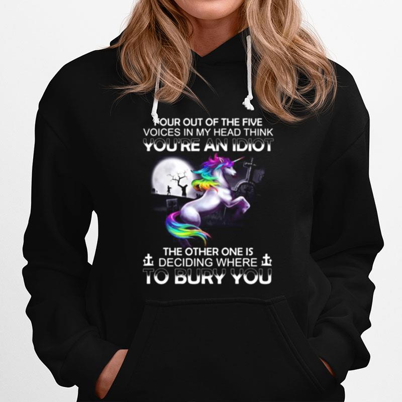 Unicorn Four Out Of The Five Voices In My Head Think You%E2%80%99Re An Idiot The Other One Is Deciding Where To Bury You Hoodie