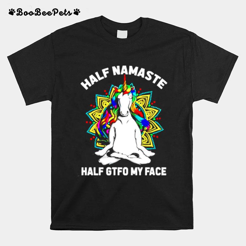 Unicorn Half Namaste Half Gtfo My Face T-Shirt