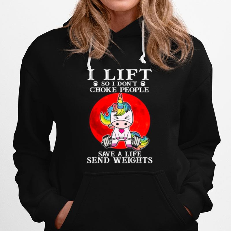 Unicorn I Lift So I Dont Choke People Save A Life Send Weights Hoodie