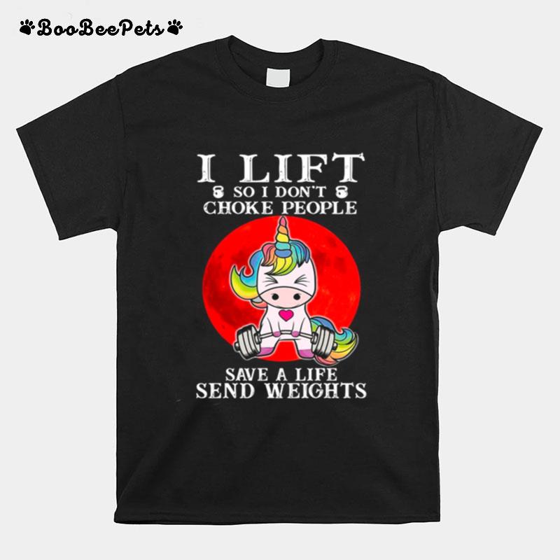 Unicorn I Lift So I Dont Choke People Save A Life Send Weights T-Shirt