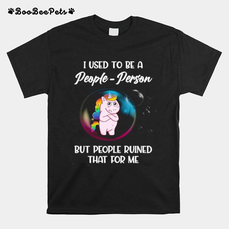 Unicorn I Used To Be A People Person But People Ruined That For Me T-Shirt