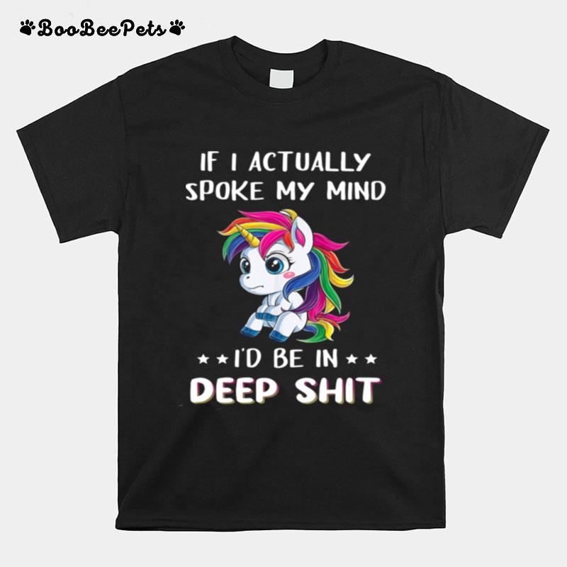 Unicorn If I Actually Spoke My Mind Id Me In Deep Shit T-Shirt