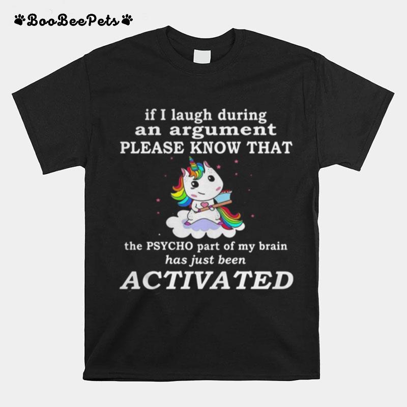 Unicorn If I Laugh During An Argument Please Know That The Psycho Part Of My Brain T-Shirt