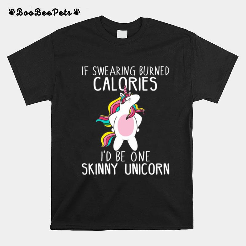 Unicorn If Swearing Burned Calories Id Be One Skinny Unicorn T-Shirt