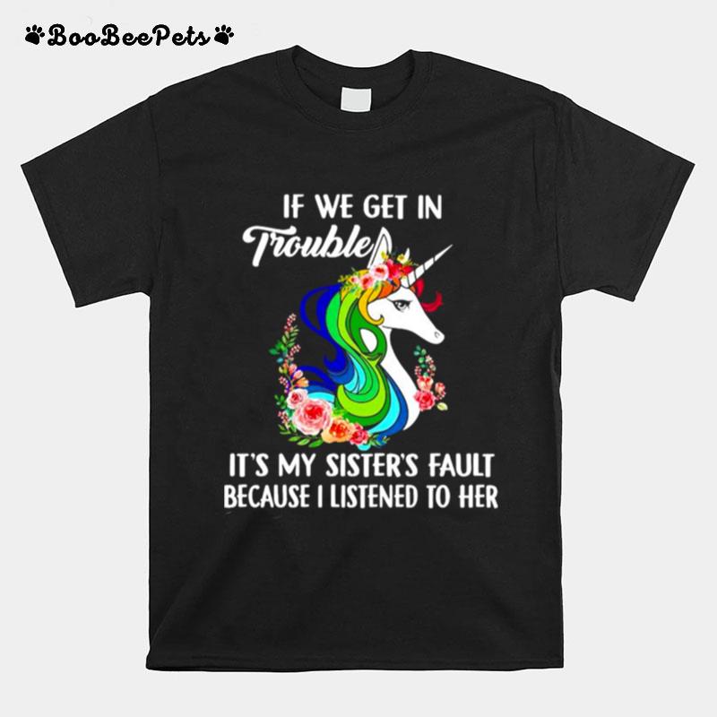 Unicorn If We Get In Trouble Its My Sisters Fault T-Shirt