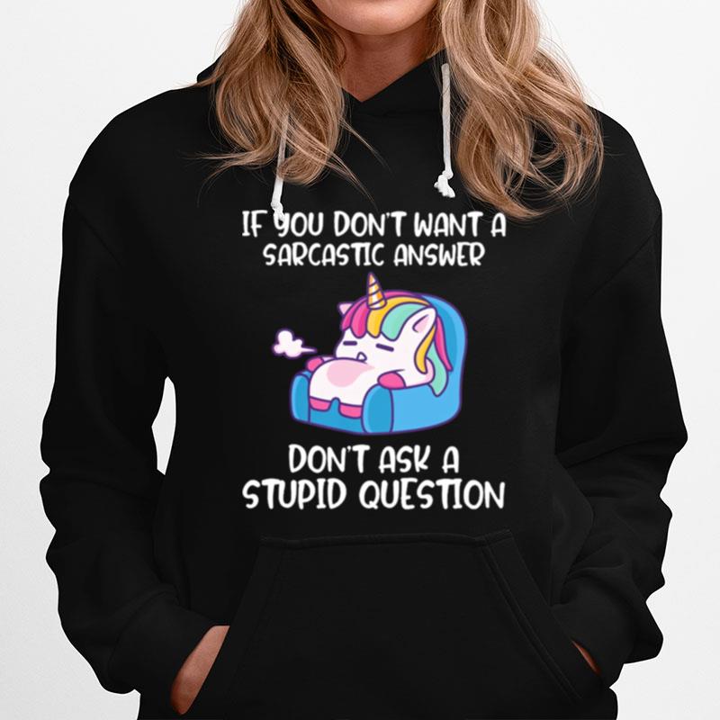 Unicorn If You Dont Want A Sarcastic Answer Dont Ask A Stupid Question Hoodie